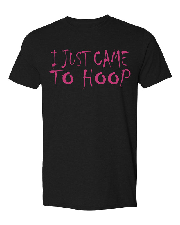 I JUST CAME TO HOOP Fierce T-shirt