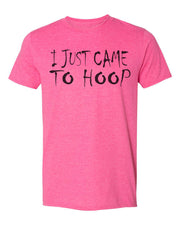 I JUST CAME TO HOOP Fierce T-shirt